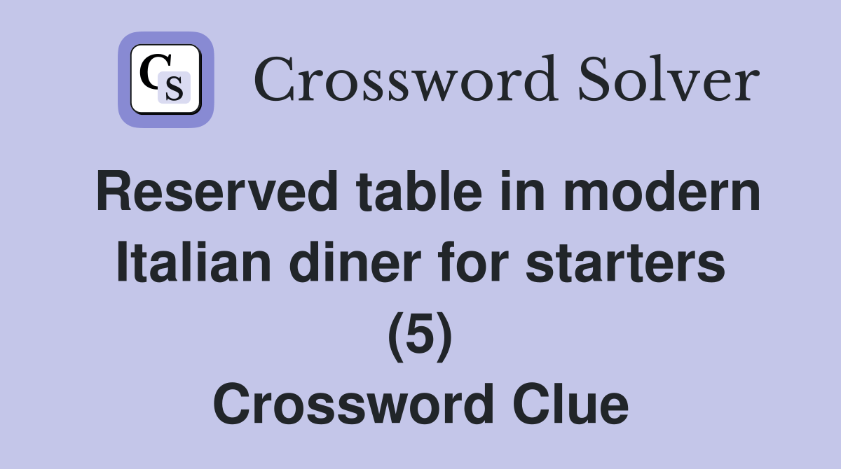 Reserved table in modern Italian diner for starters (5) Crossword